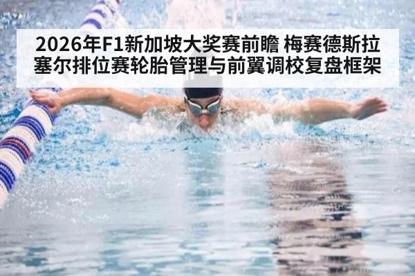 2026年F1新加坡大奖赛前瞻 梅赛德斯拉塞尔排位赛轮胎管理与前翼调校复盘框架