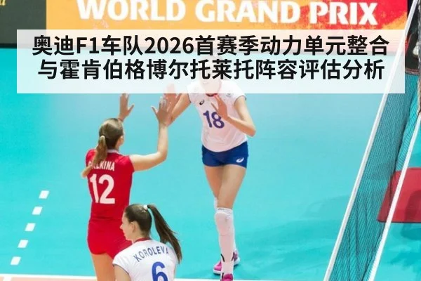 奥迪F1车队2026首赛季动力单元整合与霍肯伯格博尔托莱托阵容评估分析